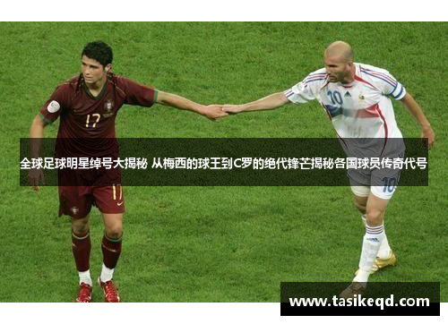 全球足球明星绰号大揭秘 从梅西的球王到C罗的绝代锋芒揭秘各国球员传奇代号