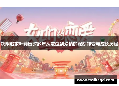 姚明追求叶莉历时多年从友谊到爱情的深刻转变与成长历程