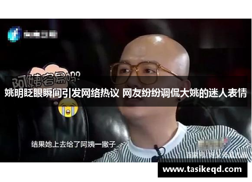 姚明眨眼瞬间引发网络热议 网友纷纷调侃大姚的迷人表情