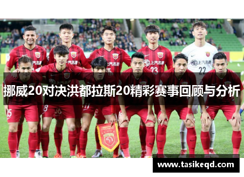 挪威20对决洪都拉斯20精彩赛事回顾与分析