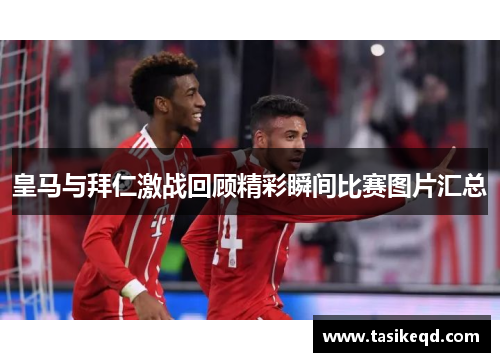 皇马与拜仁激战回顾精彩瞬间比赛图片汇总