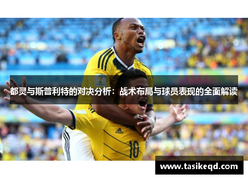 都灵与斯普利特的对决分析：战术布局与球员表现的全面解读